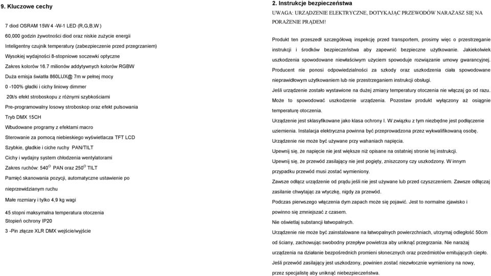 7 milionów addytywnych kolorów RGBW Duża emisja światła 860LUX@ 7m w pełnej mocy 0-100% gładki i cichy liniowy dimmer 20t/s efekt stroboskopu z różnymi szybkościami Pre-programowalny losowy