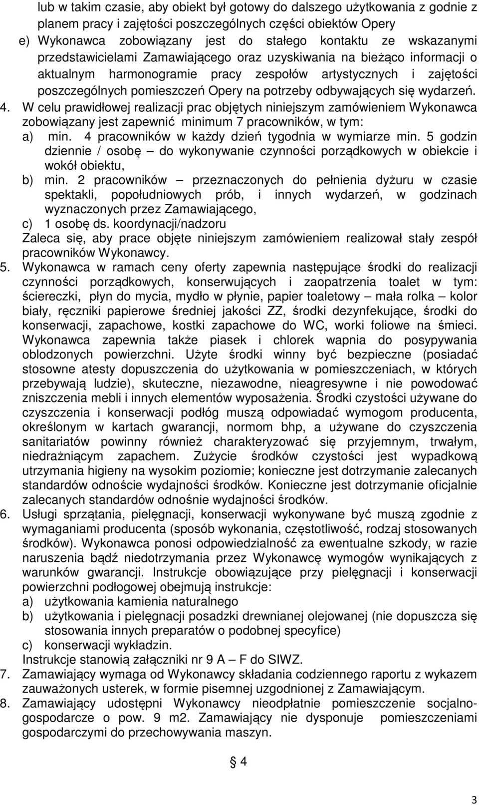 odbywających się wydarzeń. 4. W celu prawidłowej realizacji prac objętych niniejszym zamówieniem Wykonawca zobowiązany jest zapewnić minimum 7 pracowników, w tym: a) min.