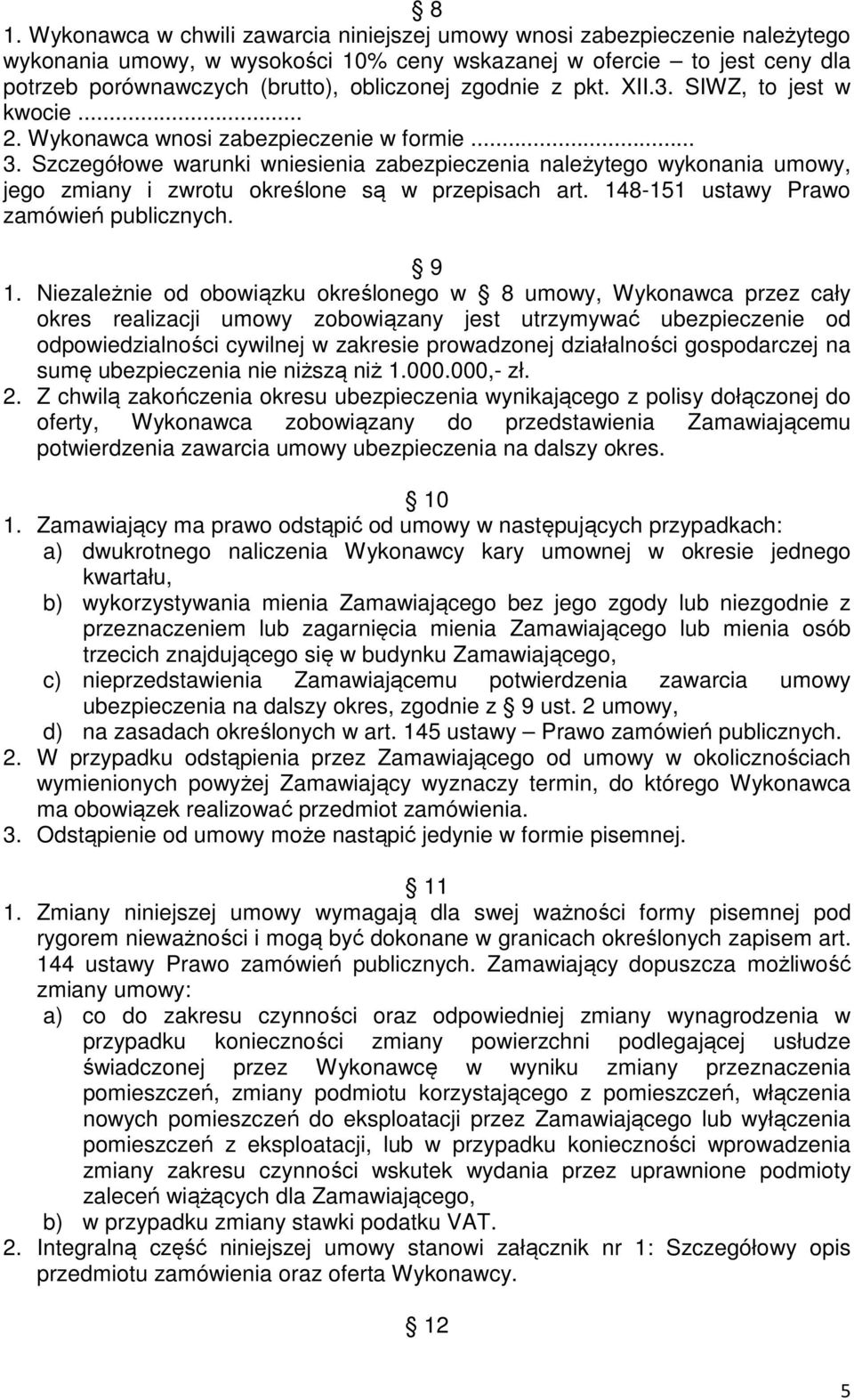 Szczegółowe warunki wniesienia zabezpieczenia należytego wykonania umowy, jego zmiany i zwrotu określone są w przepisach art. 148-151 ustawy Prawo zamówień publicznych. 9 1.