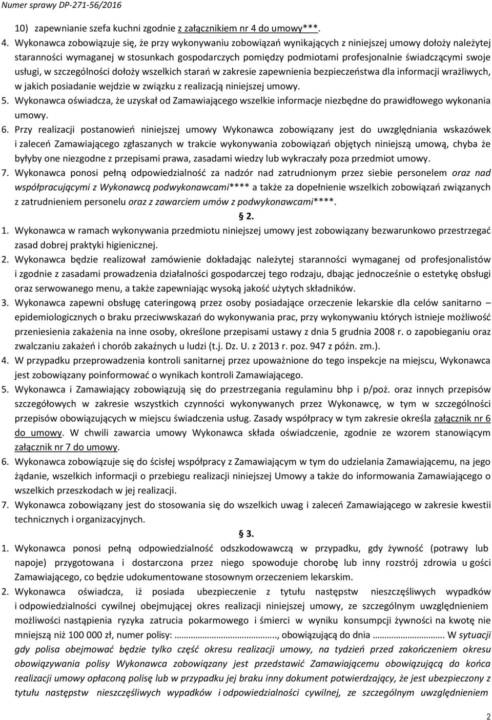 Wykonawca zobowiązuje się, że przy wykonywaniu zobowiązań wynikających z niniejszej umowy dołoży należytej staranności wymaganej w stosunkach gospodarczych pomiędzy podmiotami profesjonalnie