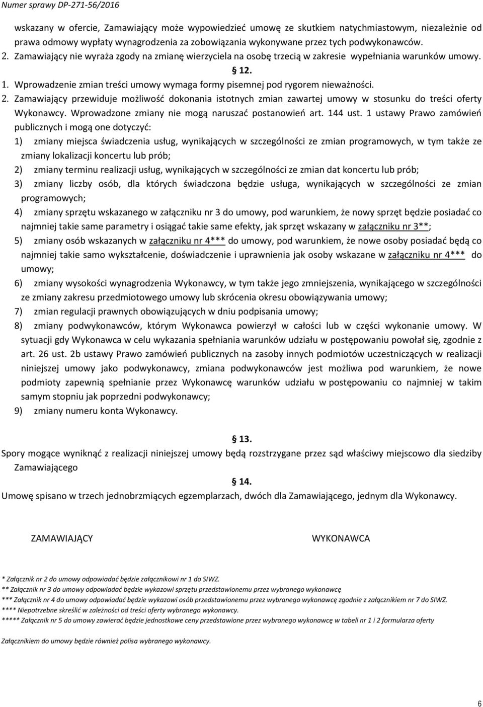 Zamawiający przewiduje możliwość dokonania istotnych zmian zawartej umowy w stosunku do treści oferty Wykonawcy. Wprowadzone zmiany nie mogą naruszać postanowień art. 144 ust.