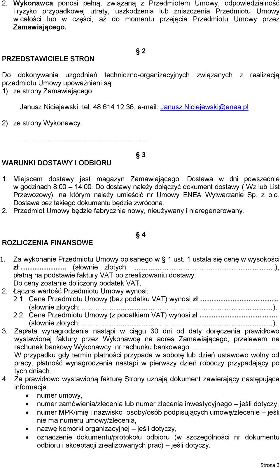 PRZEDSTAWICIELE STRON 2 Do dokonywania uzgodnień techniczno-organizacyjnych związanych z realizacją przedmiotu Umowy upoważnieni są: 1) ze strony Zamawiającego: Janusz Niciejewski, tel.