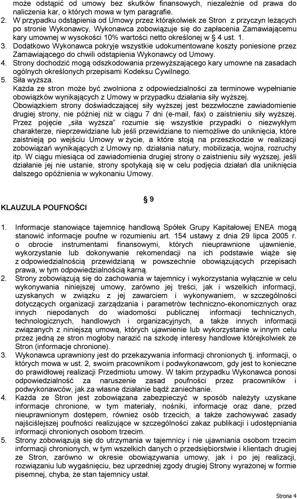 netto określonej w 4 ust. 1. 3. Dodatkowo Wykonawca pokryje wszystkie udokumentowane koszty poniesione przez Zamawiającego do chwili odstąpienia Wykonawcy od Umowy. 4. Strony dochodzić mogą odszkodowania przewyższającego kary umowne na zasadach ogólnych określonych przepisami Kodeksu Cywilnego.