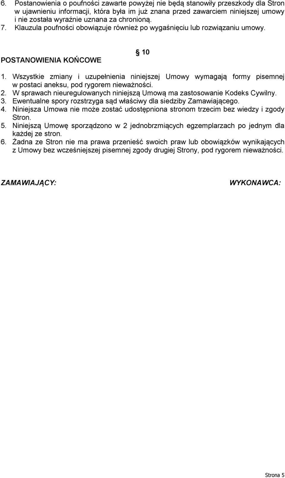 Wszystkie zmiany i uzupełnienia niniejszej Umowy wymagają formy pisemnej w postaci aneksu, pod rygorem nieważności. 2. W sprawach nieuregulowanych niniejszą Umową ma zastosowanie Kodeks Cywilny. 3.
