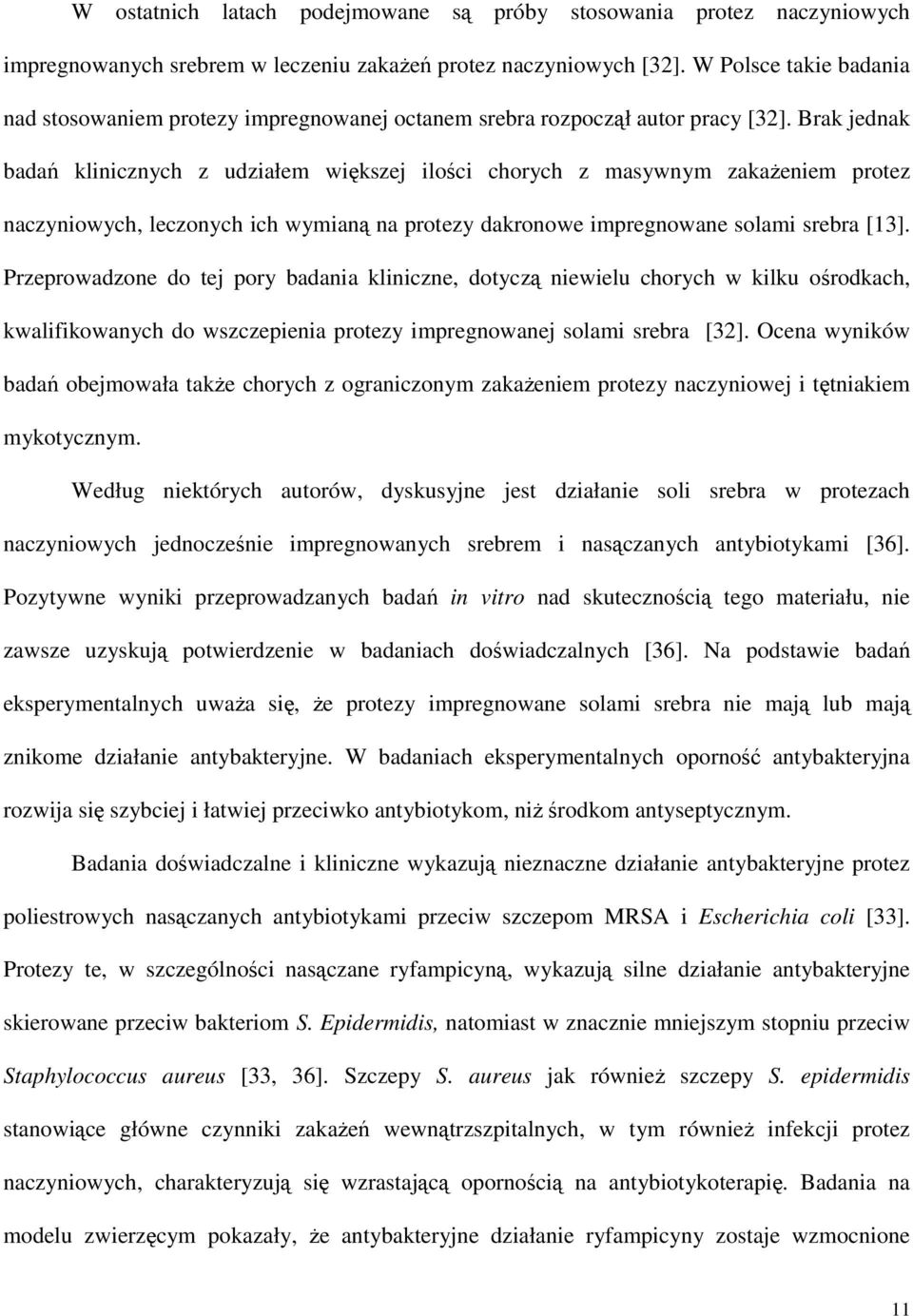 Brak jednak badań klinicznych z udziałem większej ilości chorych z masywnym zakaŝeniem protez naczyniowych, leczonych ich wymianą na protezy dakronowe impregnowane solami srebra [13].