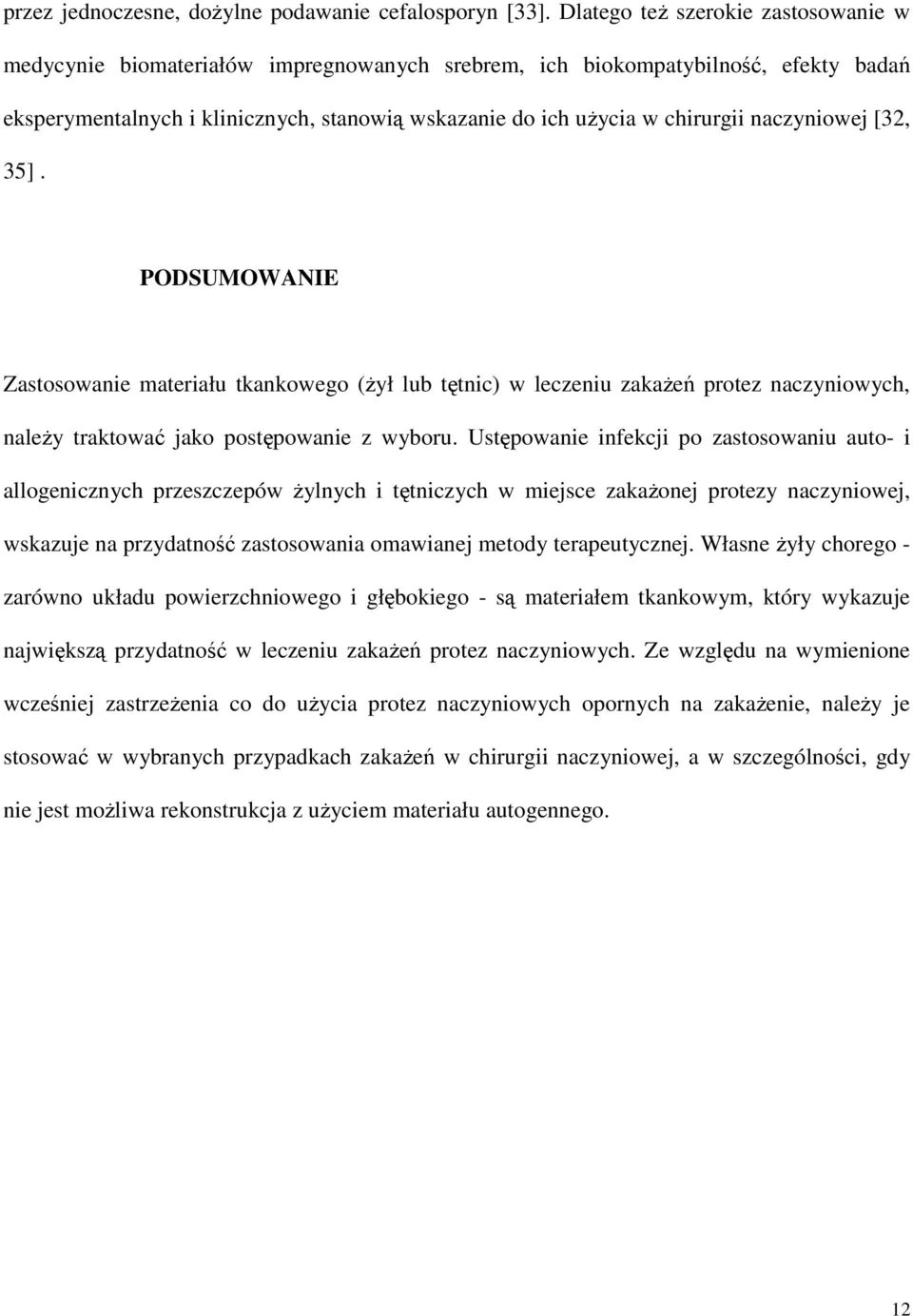 naczyniowej [32, 35]. PODSUMOWANIE Zastosowanie materiału tkankowego (Ŝył lub tętnic) w leczeniu zakaŝeń protez naczyniowych, naleŝy traktować jako postępowanie z wyboru.