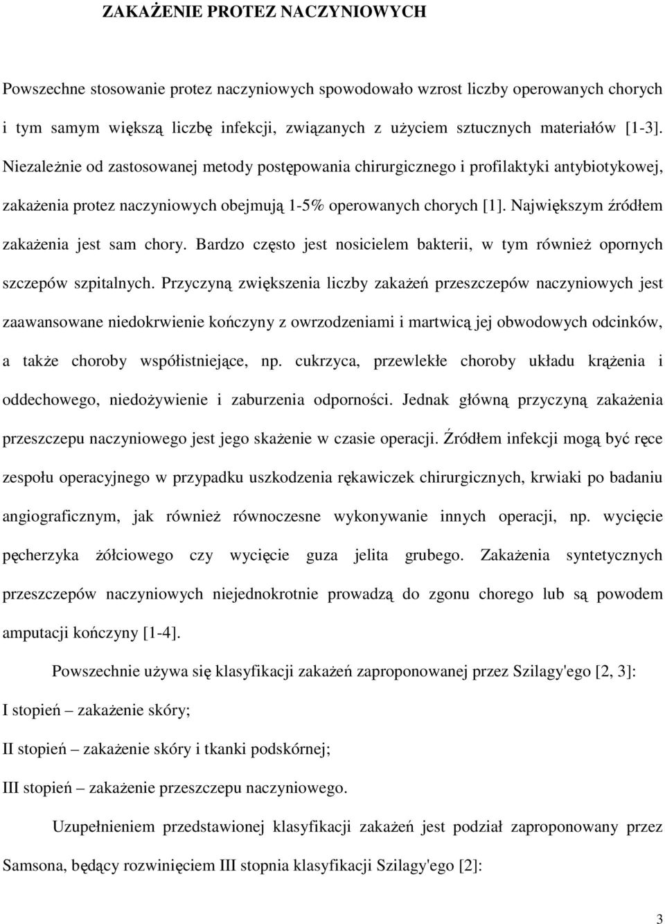Największym źródłem zakaŝenia jest sam chory. Bardzo często jest nosicielem bakterii, w tym równieŝ opornych szczepów szpitalnych.