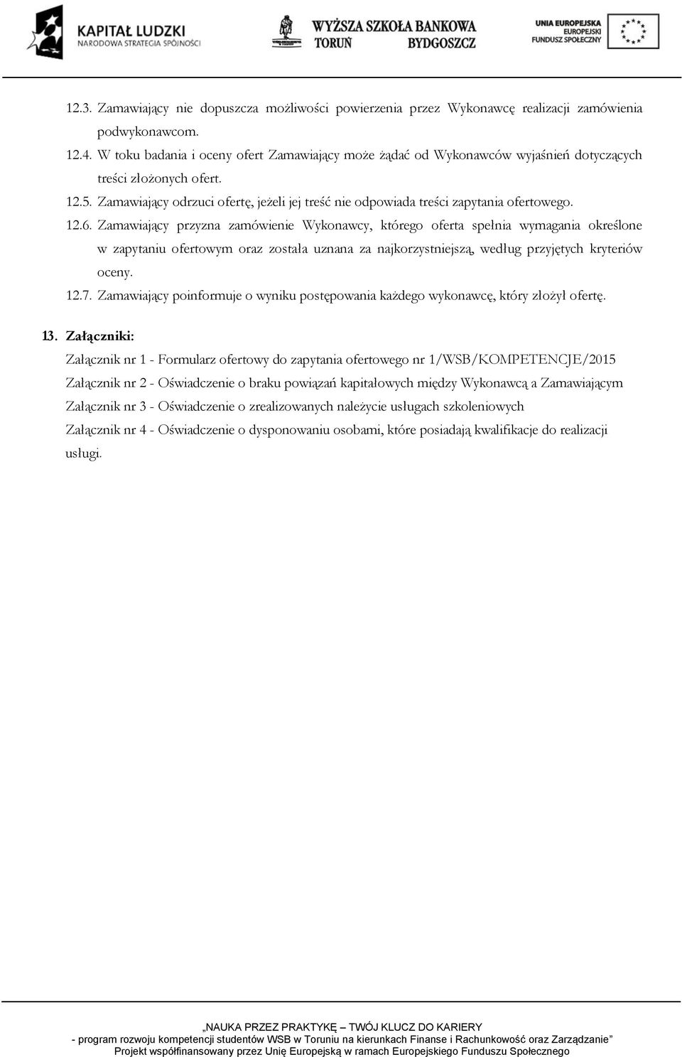 Zamawiający odrzuci ofertę, jeżeli jej treść nie odpowiada treści zapytania ofertowego. 12.6.