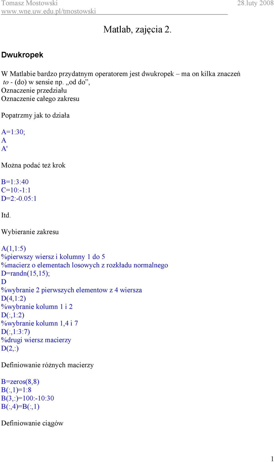 Wybieranie zakresu A(1,1:5) %pierwszy wiersz i kolumny 1 do 5 %macierz o elementach losowych z rozkładu normalnego D=randn(15,15); D %wybranie 2 pierwszych elementow