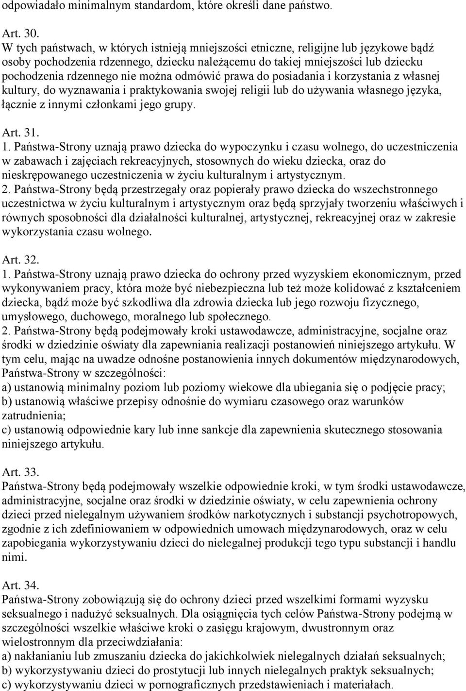 można odmówić prawa do posiadania i korzystania z własnej kultury, do wyznawania i praktykowania swojej religii lub do używania własnego języka, łącznie z innymi członkami jego grupy. Art. 31. 1.