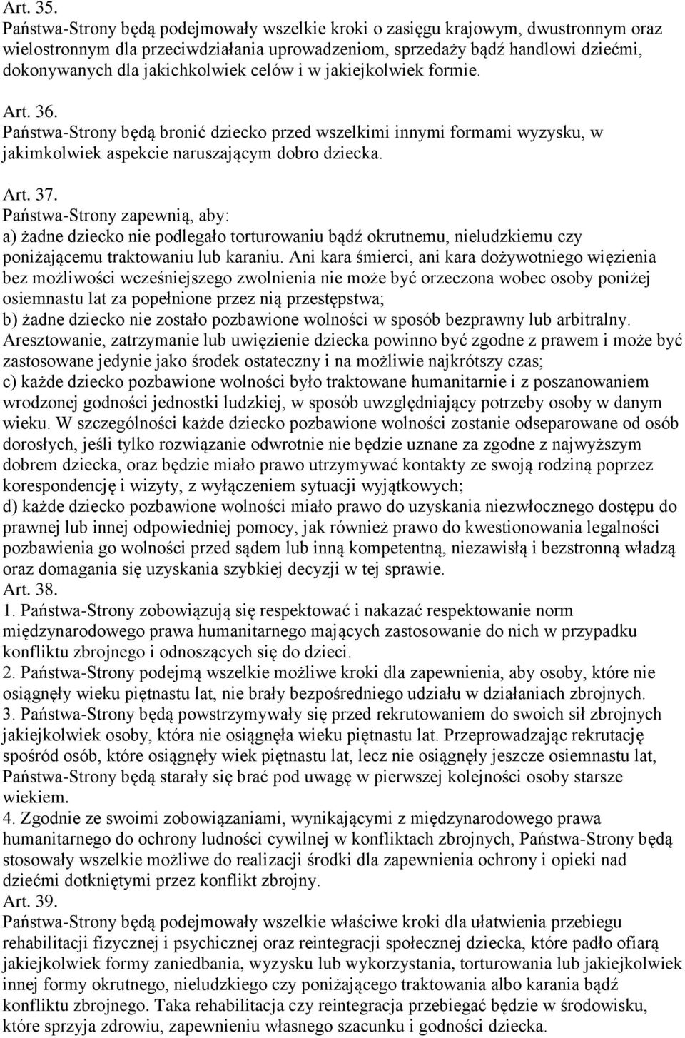 celów i w jakiejkolwiek formie. Art. 36. Państwa-Strony będą bronić dziecko przed wszelkimi innymi formami wyzysku, w jakimkolwiek aspekcie naruszającym dobro dziecka. Art. 37.