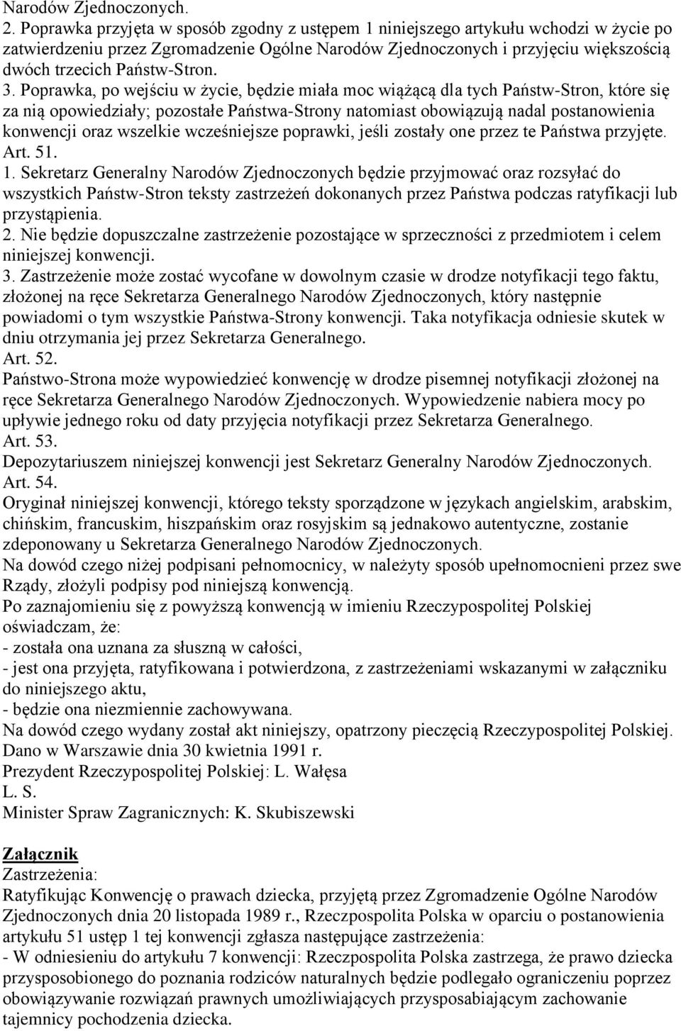 3. Poprawka, po wejściu w życie, będzie miała moc wiążącą dla tych Państw-Stron, które się za nią opowiedziały; pozostałe Państwa-Strony natomiast obowiązują nadal postanowienia konwencji oraz