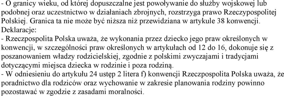 Deklaracje: - Rzeczpospolita Polska uważa, że wykonania przez dziecko jego praw określonych w konwencji, w szczególności praw określonych w artykułach od 12 do 16, dokonuje się z poszanowaniem