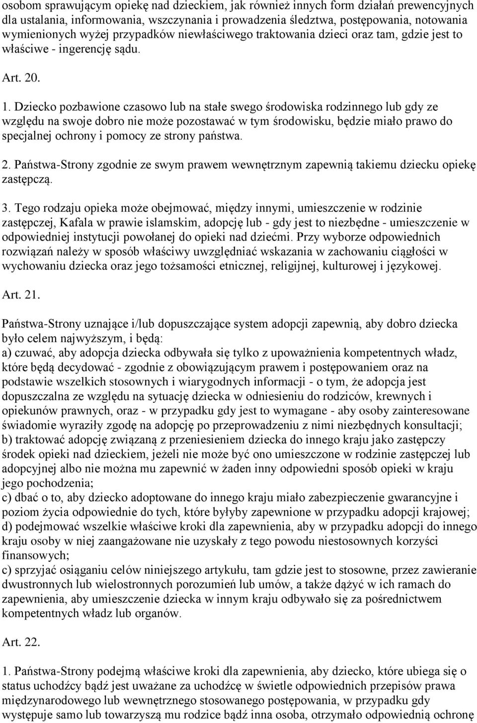 Dziecko pozbawione czasowo lub na stałe swego środowiska rodzinnego lub gdy ze względu na swoje dobro nie może pozostawać w tym środowisku, będzie miało prawo do specjalnej ochrony i pomocy ze strony