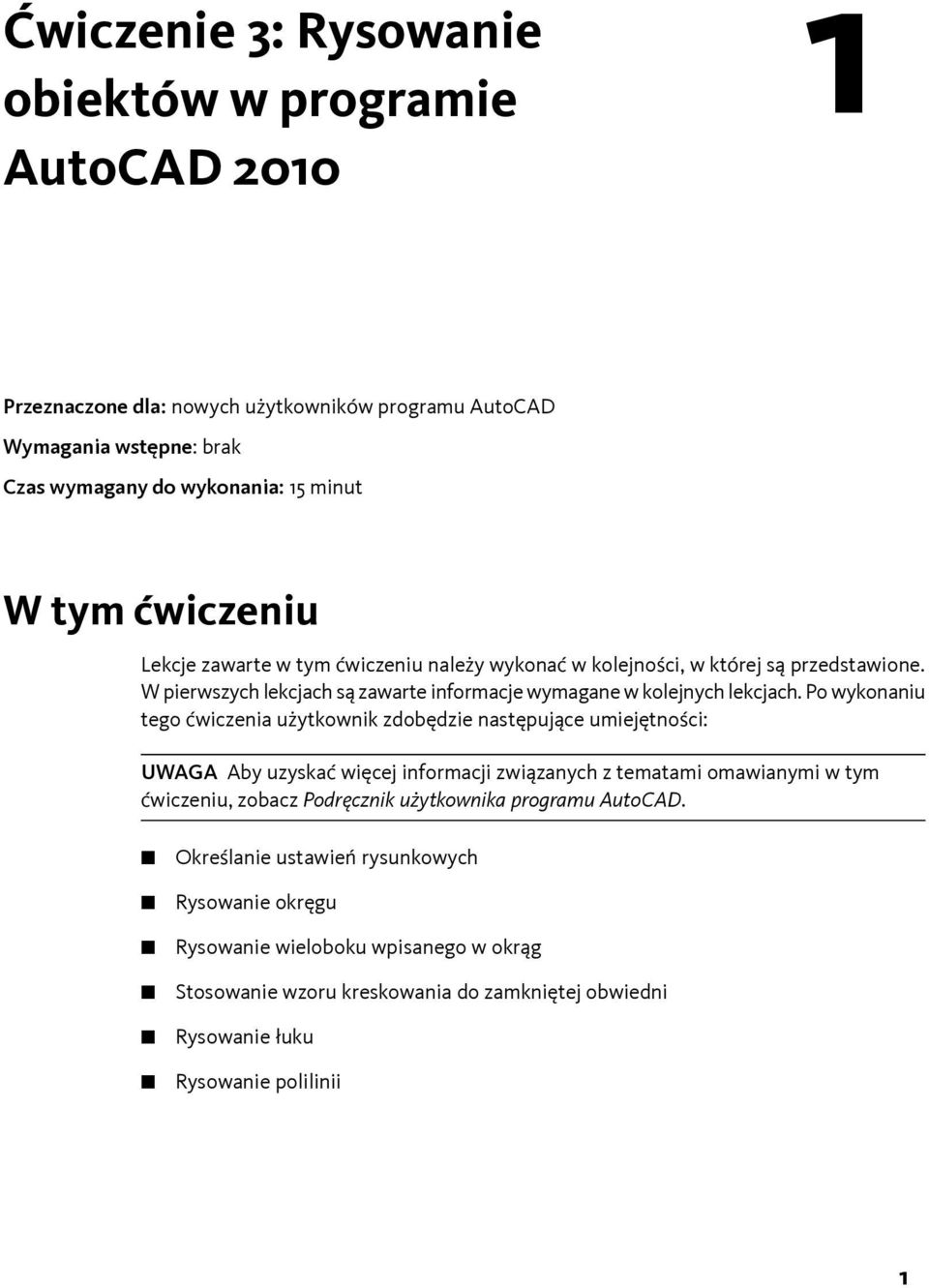 Po wykonaniu tego ćwiczenia użytkownik zdobędzie następujące umiejętności: UWAGA Aby uzyskać więcej informacji związanych z tematami omawianymi w tym ćwiczeniu, zobacz Podręcznik