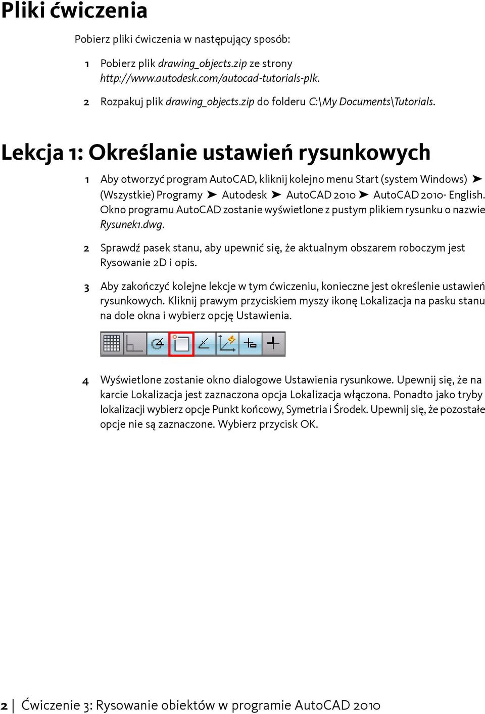 Lekcja 1: Określanie ustawień rysunkowych 1 Aby otworzyć program AutoCAD, kliknij kolejno menu Start (system Windows) (Wszystkie) Programy Autodesk AutoCAD 2010 AutoCAD 2010- English.