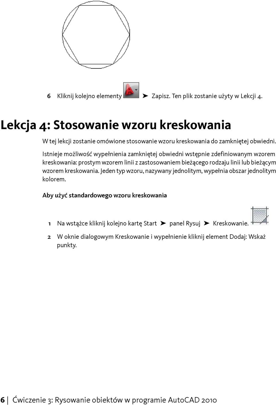 Istnieje możliwość wypełnienia zamkniętej obwiedni wstępnie zdefiniowanym wzorem kreskowania: prostym wzorem linii z zastosowaniem bieżącego rodzaju linii lub bieżącym wzorem