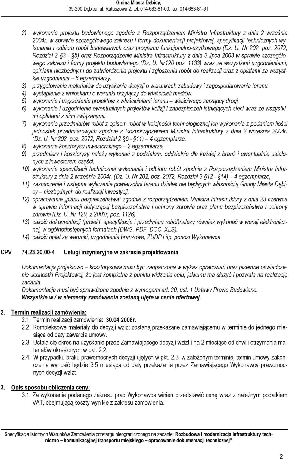 2072, Rozdział 2 3-5) oraz Rozporządzenie Ministra Infrastruktury z dnia 3 lipca 2003 w sprawie szczegółowego zakresu i formy projektu budowlanego (Dz. U. Nr120 poz.