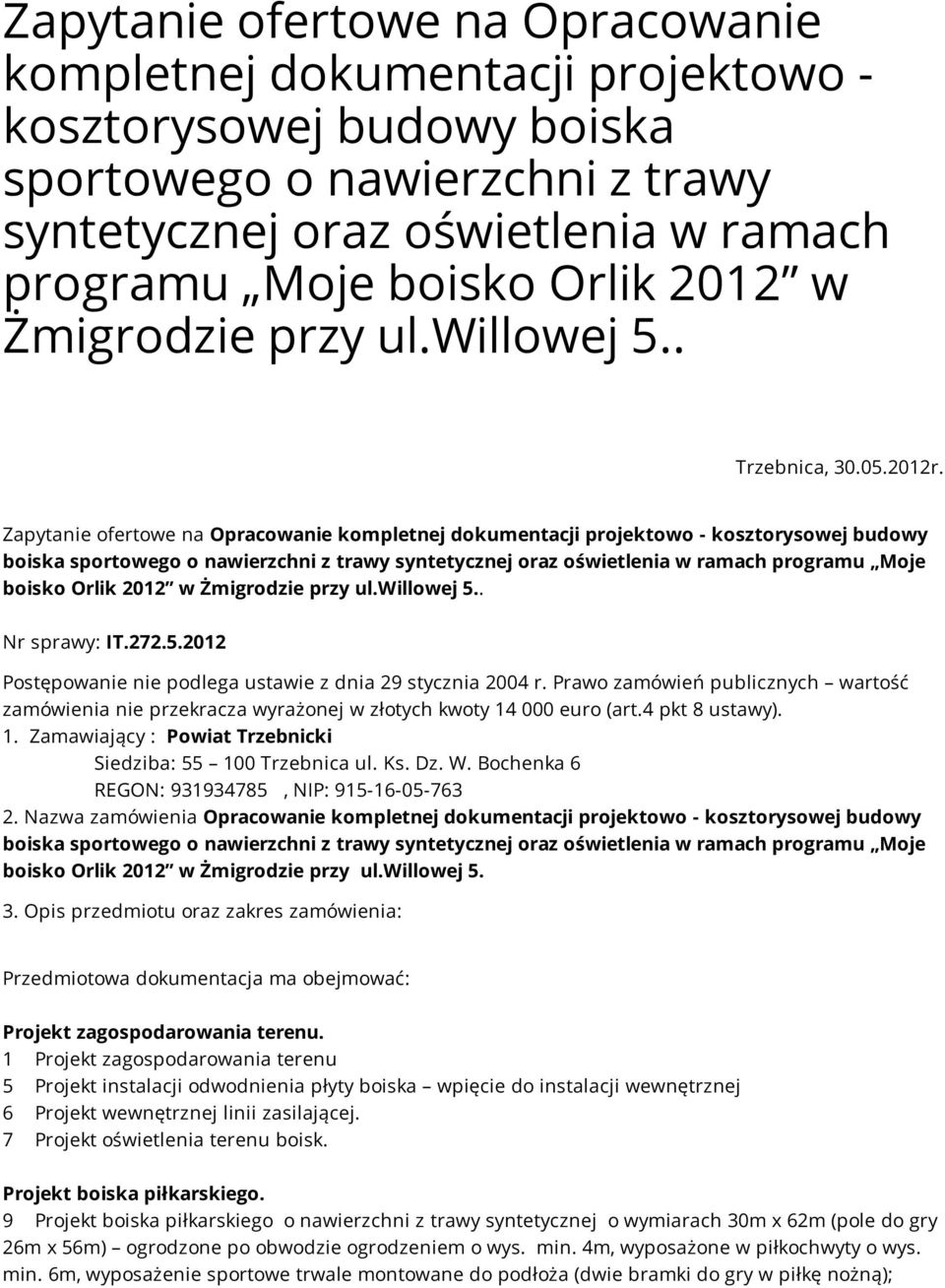 Prawo zamówień publicznych wartość zamówienia nie przekracza wyrażonej w złotych kwoty 14 000 euro (art.4 pkt 8 ustawy). 1. Zamawiający : Powiat Trzebnicki Siedziba: 55 100 Trzebnica ul. Ks. Dz. W.