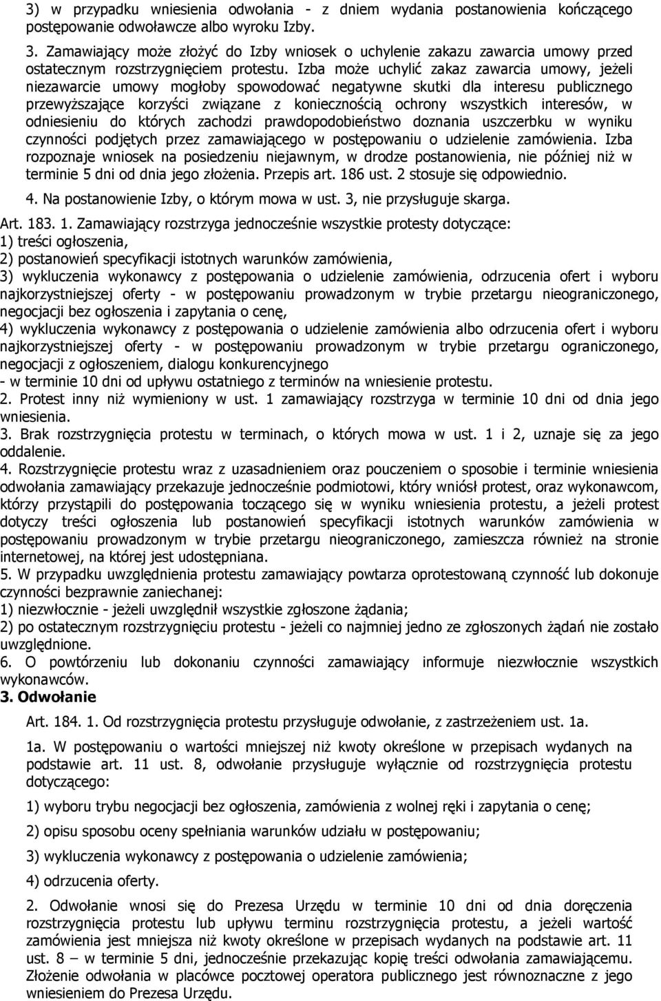 Izba może uchylić zakaz zawarcia umowy, jeżeli niezawarcie umowy mogłoby spowodować negatywne skutki dla interesu publicznego przewyższające korzyści związane z koniecznością ochrony wszystkich