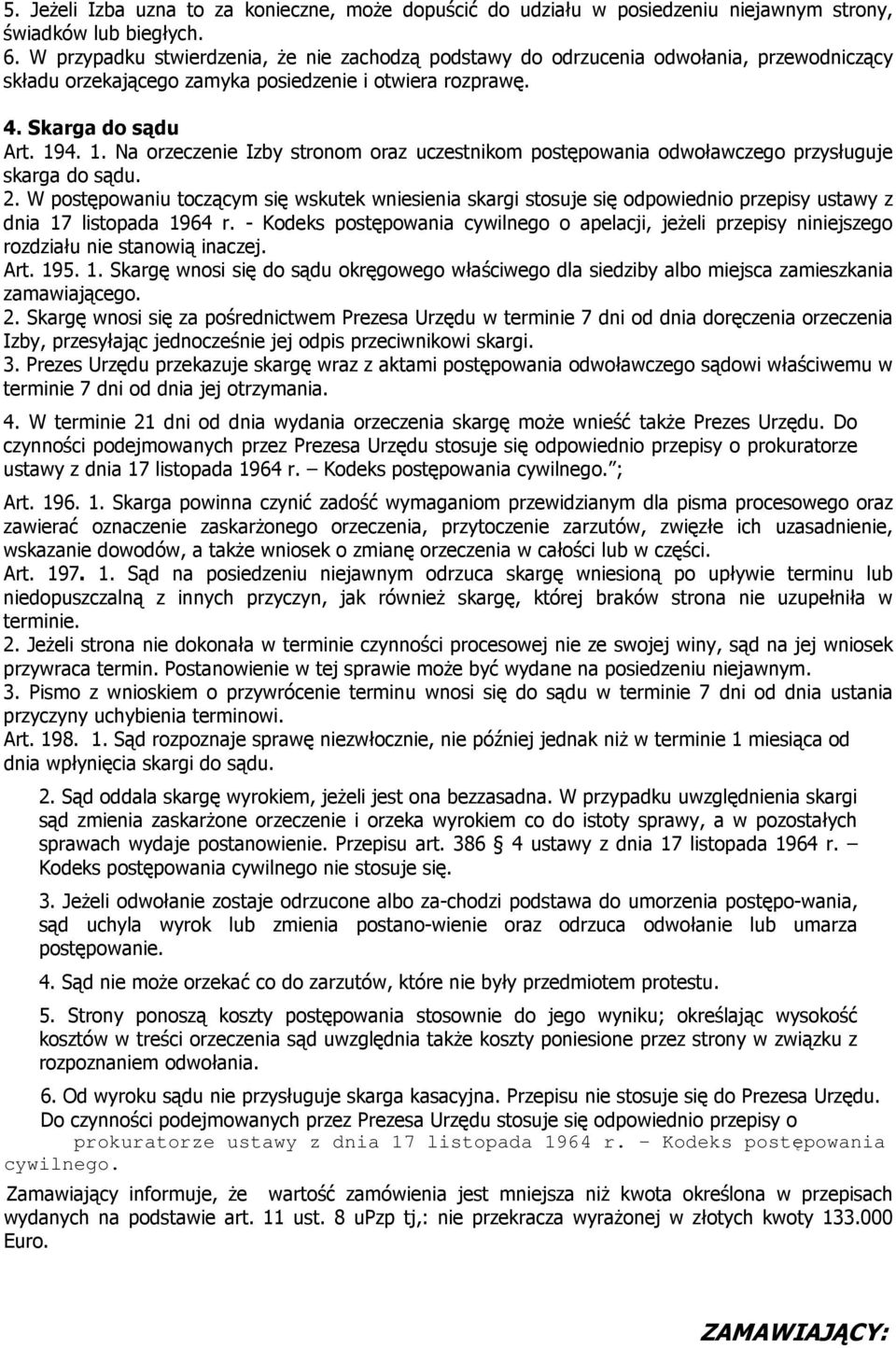 4. 1. Na orzeczenie Izby stronom oraz uczestnikom postępowania odwoławczego przysługuje skarga do sądu. 2.