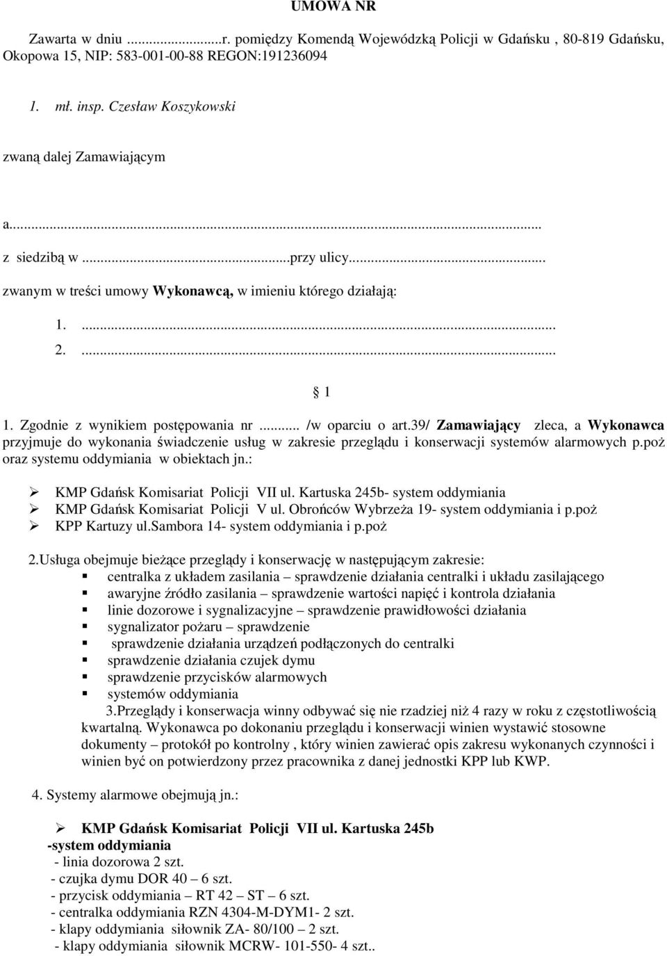 39/ Zamawiający zleca, a Wykonawca przyjmuje do wykonania świadczenie usług w zakresie przeglądu i konserwacji systemów alarmowych p.poż oraz systemu oddymiania w obiektach jn.