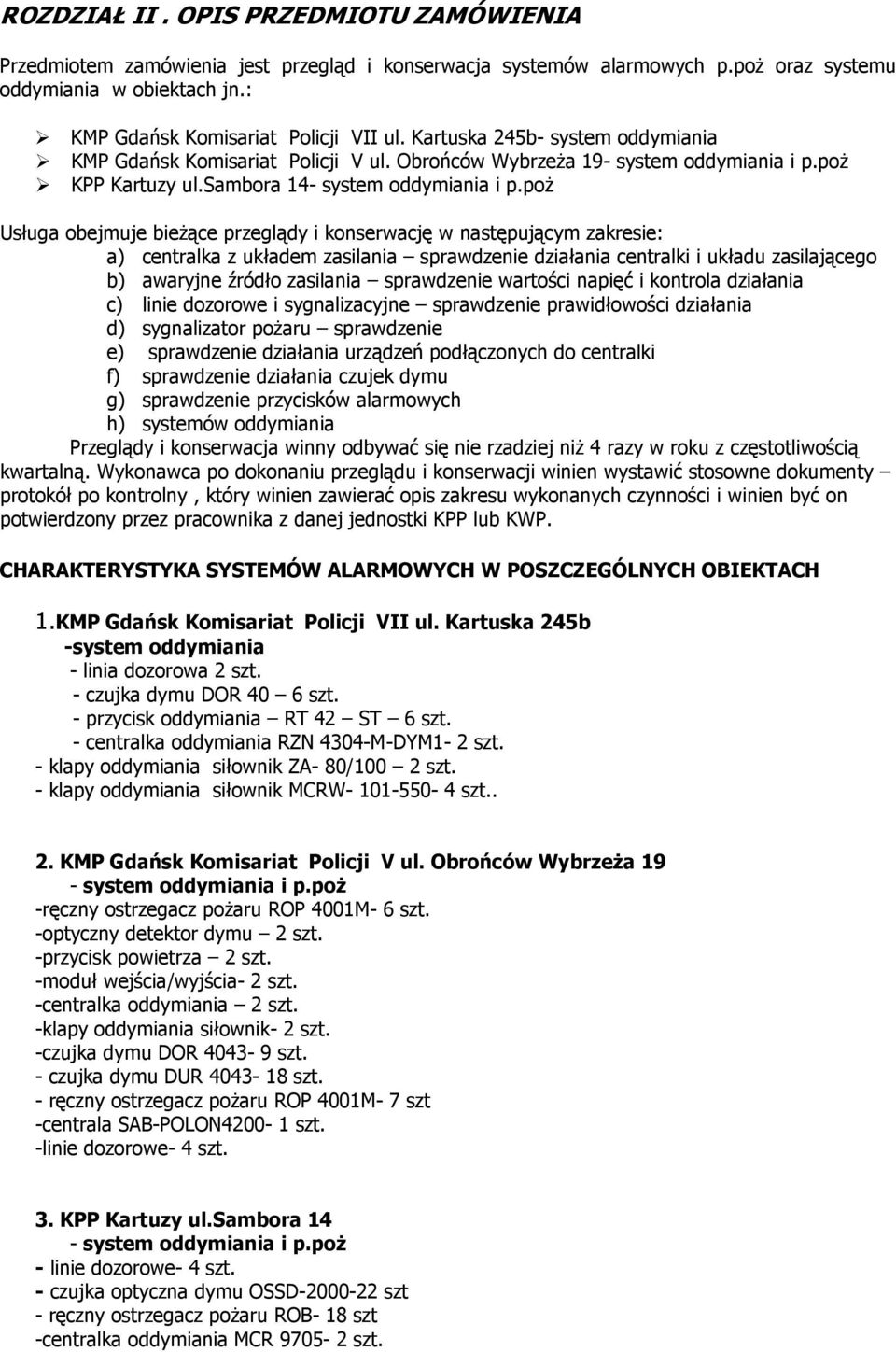 poż Usługa obejmuje bieżące przeglądy i konserwację w następującym zakresie: a) centralka z układem zasilania sprawdzenie działania centralki i układu zasilającego b) awaryjne źródło zasilania