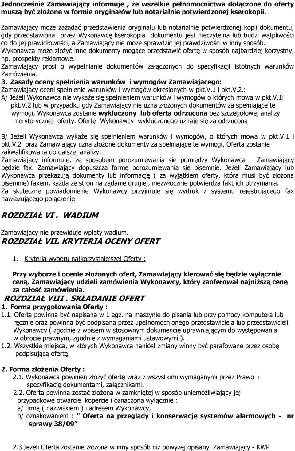 jej prawidłowości, a Zamawiający nie może sprawdzić jej prawdziwości w inny sposób. Wykonawca może złożyć inne dokumenty mogące przedstawić ofertę w sposób najbardziej korzystny, np.
