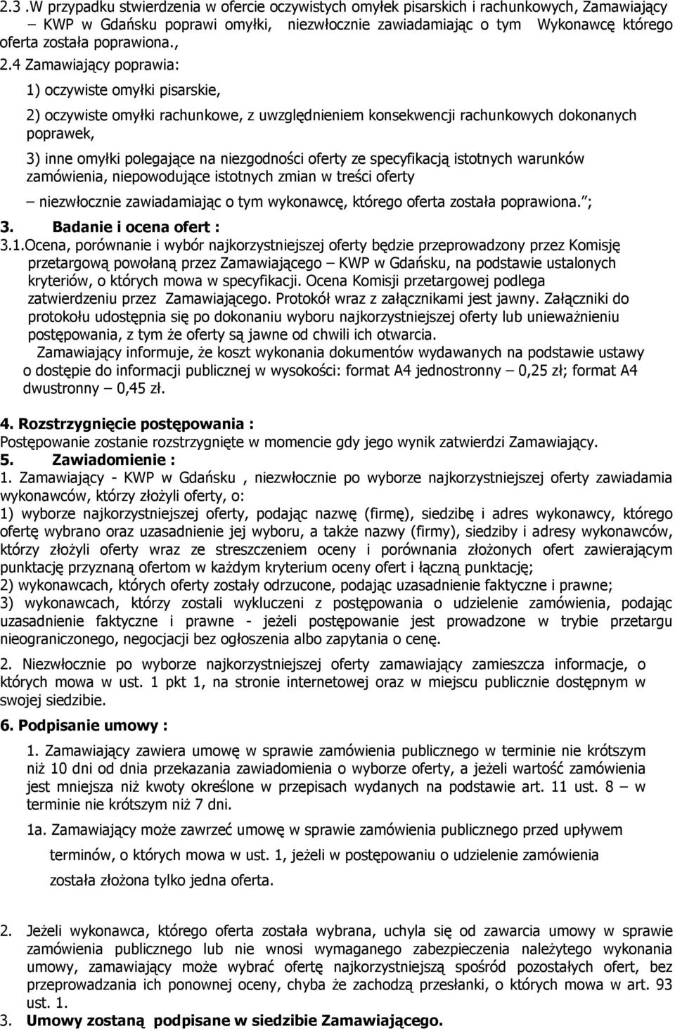 4 Zamawiający poprawia: 1) oczywiste omyłki pisarskie, 2) oczywiste omyłki rachunkowe, z uwzględnieniem konsekwencji rachunkowych dokonanych poprawek, 3) inne omyłki polegające na niezgodności oferty