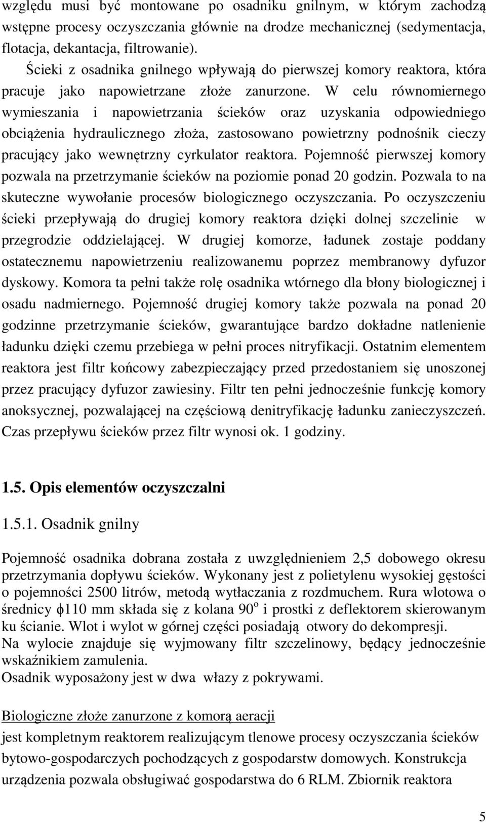 W celu równomiernego wymieszania i napowietrzania ścieków oraz uzyskania odpowiedniego obciążenia hydraulicznego złoża, zastosowano powietrzny podnośnik cieczy pracujący jako wewnętrzny cyrkulator