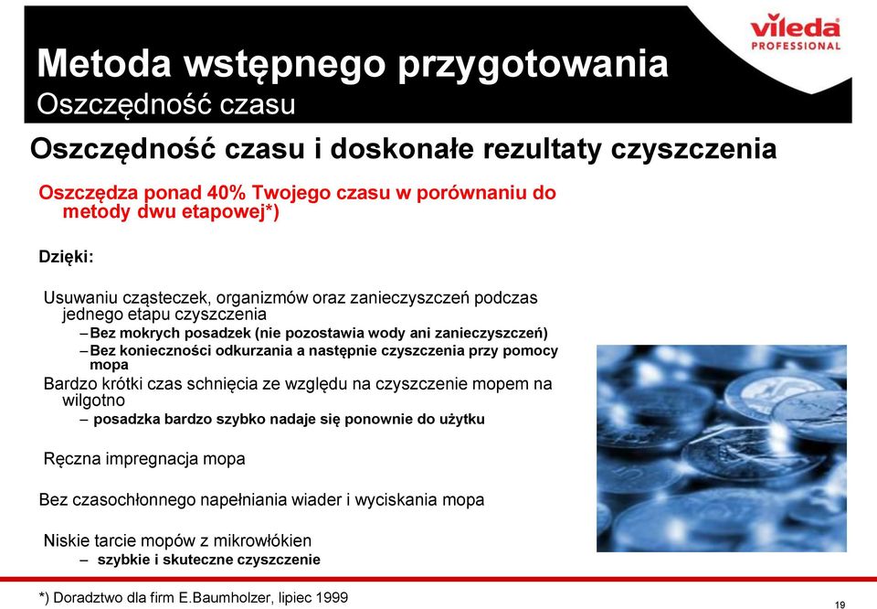 następnie czyszczenia przy pomocy mopa Bardzo krótki czas schnięcia ze względu na czyszczenie mopem na wilgotno posadzka bardzo szybko nadaje się ponownie do użytku Ręczna