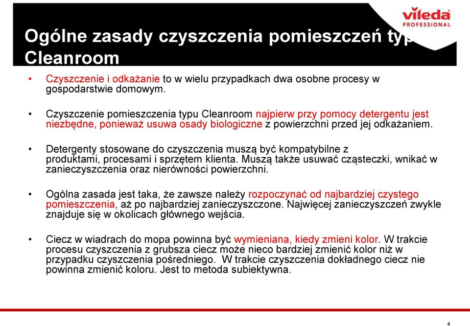 Detergenty stosowane do czyszczenia muszą być kompatybilne z produktami, procesami i sprzętem klienta. Muszą także usuwać cząsteczki, wnikać w zanieczyszczenia oraz nierówności powierzchni.