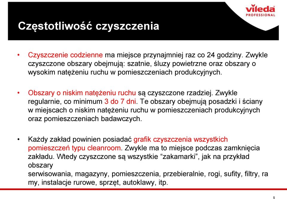 Zwykle regularnie, co minimum 3 do 7 dni. Te obszary obejmują posadzki i ściany w miejscach o niskim natężeniu ruchu w pomieszczeniach produkcyjnych oraz pomieszczeniach badawczych.