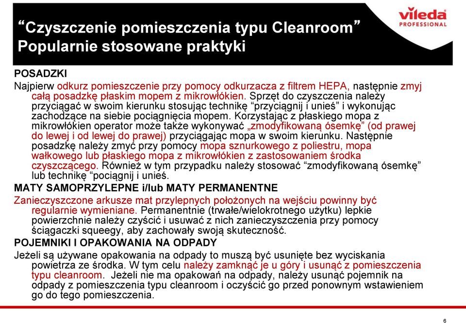 Korzystając z płaskiego mopa z mikrowłókien operator może także wykonywać zmodyfikowaną ósemkę (od prawej do lewej i od lewej do prawej) przyciągając mopa w swoim kierunku.