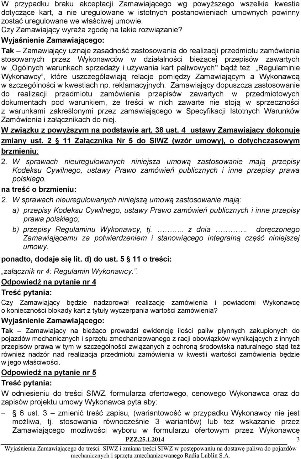 Tak Zamawiający uznaje zasadność zastosowania do realizacji przedmiotu zamówienia stosowanych przez Wykonawców w działalności bieżącej przepisów zawartych w Ogólnych warunkach sprzedaży i używania