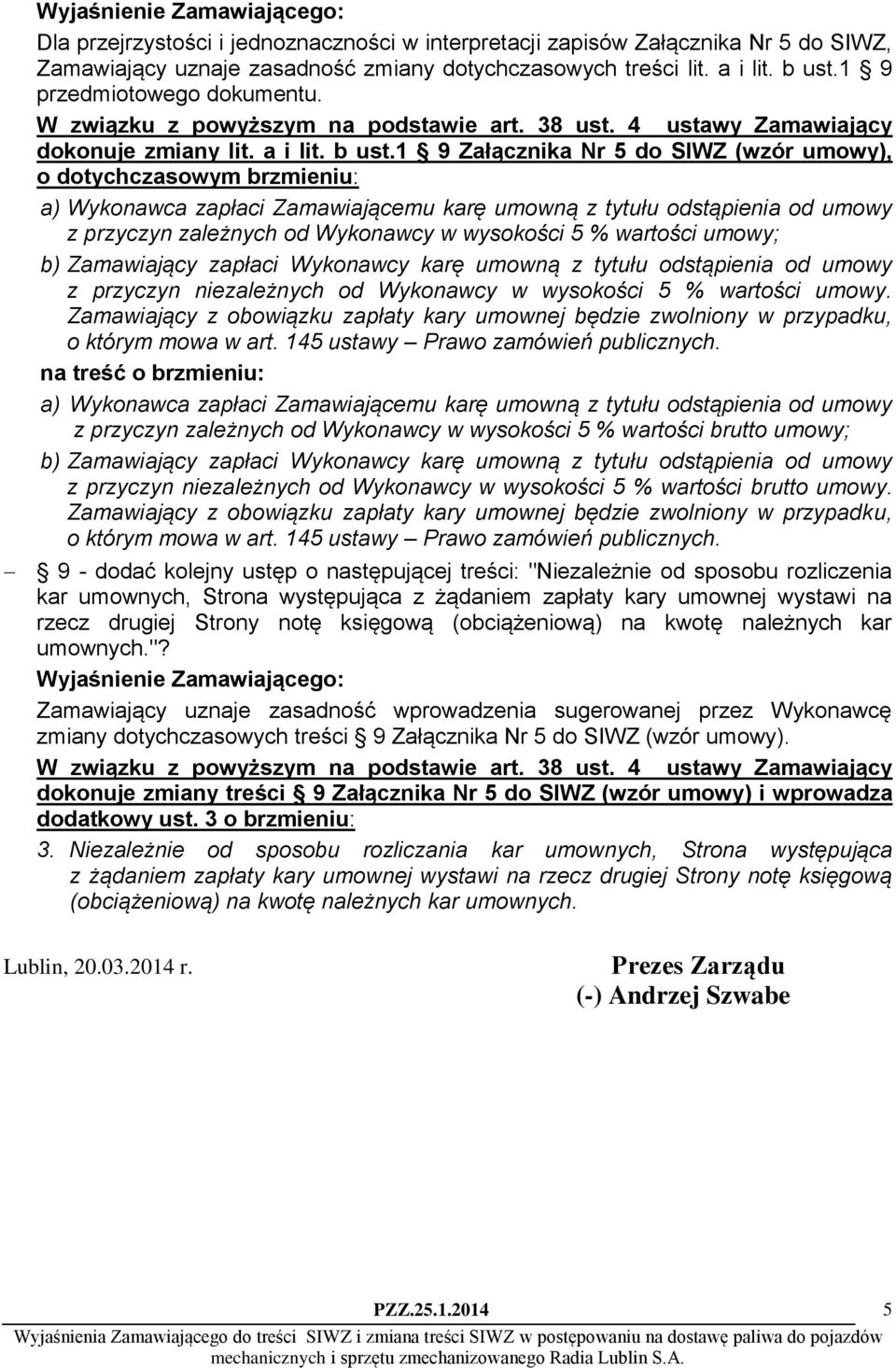 1 9 Załącznika Nr 5 do SIWZ (wzór umowy), o dotychczasowym brzmieniu: a) Wykonawca zapłaci Zamawiającemu karę umowną z tytułu odstąpienia od umowy z przyczyn zależnych od Wykonawcy w wysokości 5 %