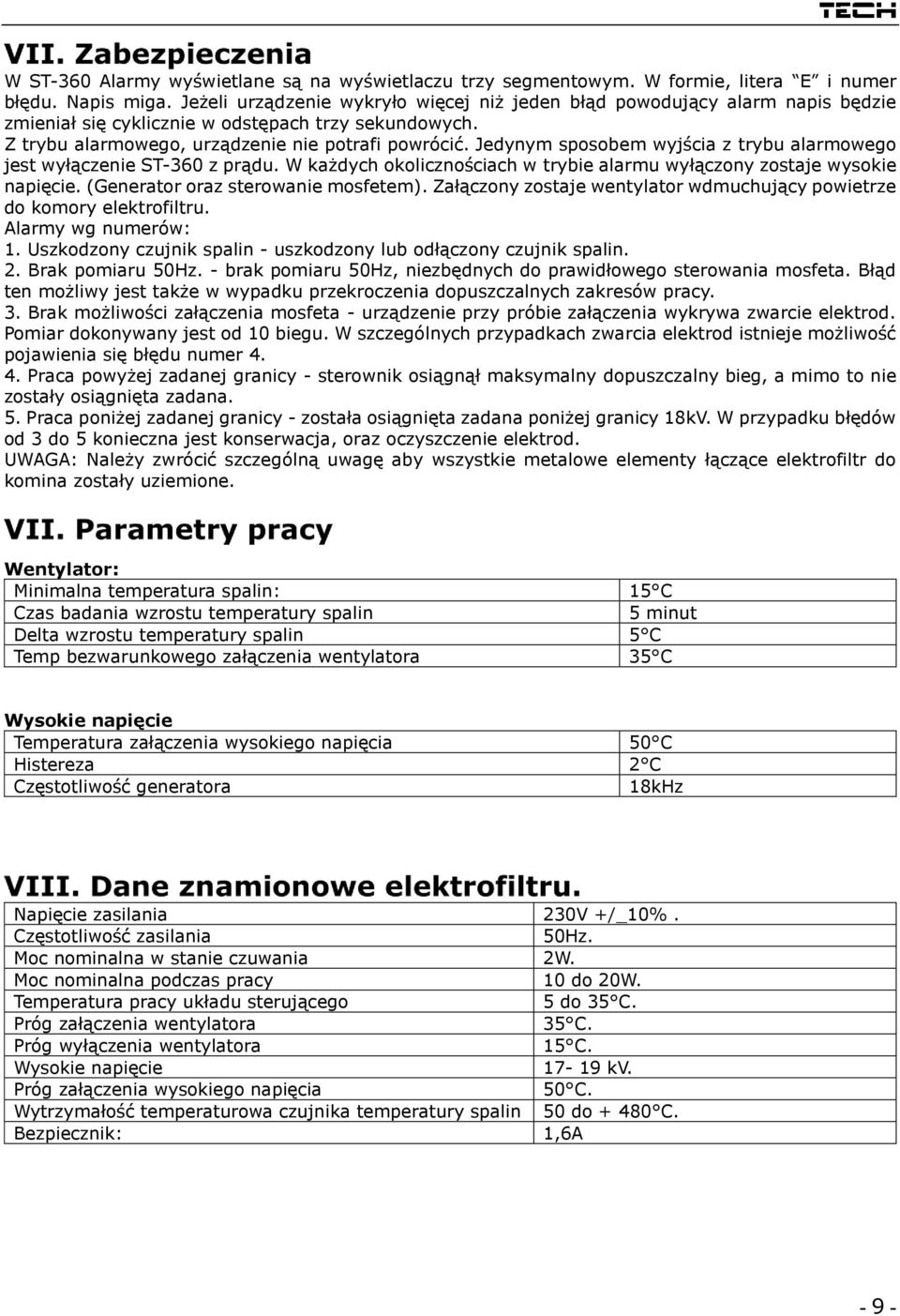 Jedynym sposobem wyjścia z trybu alarmowego jest wyłączenie ST-360 z prądu. W każdych okolicznościach w trybie alarmu wyłączony zostaje wysokie napięcie. (Generator oraz sterowanie mosfetem).