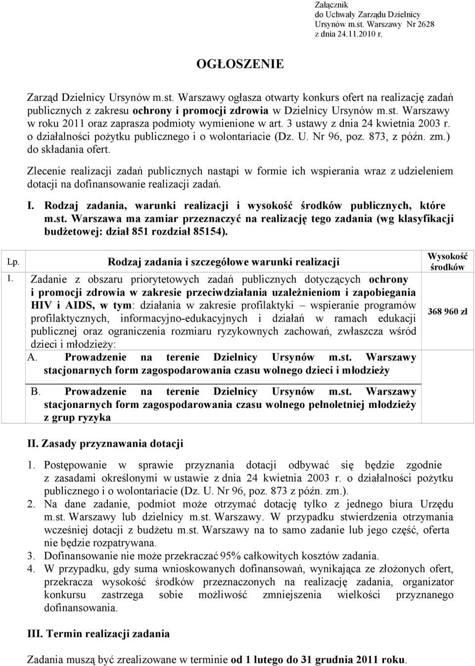 ) do składania ofert. Zlecenie realizacji zadań publicznych nastąpi w formie ich wspierania wraz z udzieleniem dotacji na dofinansowanie realizacji zadań. I.