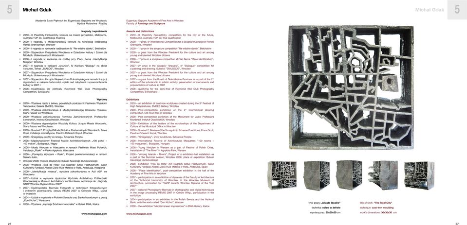 przysz oêci, Melbourne, Australia TOP 20, kwalifikacja fina owa 2009 I nagroda, V Mi dzynarodowy konkurs na koncepcj rzeêbiarskà Ronda Granicznego, Wroc aw 2009 I nagroda w konkursie rzeêbiarskim IV