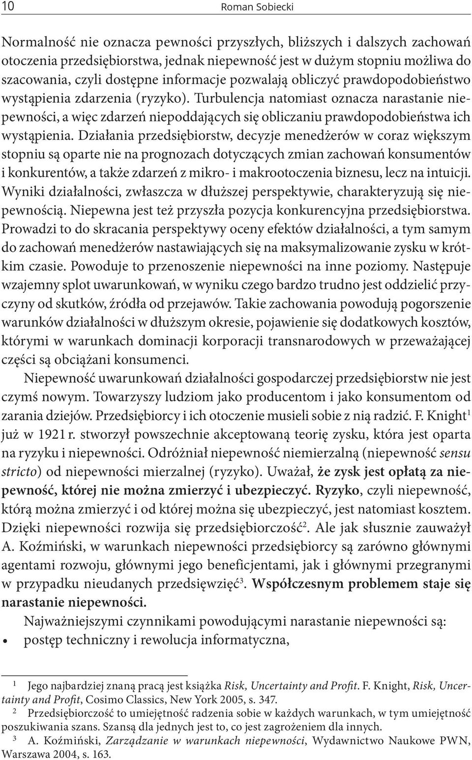 Turbulencja natomiast oznacza narastanie niepewności, a więc zdarzeń niepoddających się obliczaniu prawdopodobieństwa ich wystąpienia.