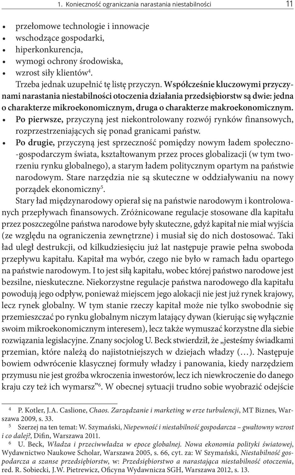 Współcześnie kluczowymi przyczynami narastania niestabilności otoczenia działania przedsiębiorstw są dwie: jedna o charakterze mikroekonomicznym, druga o charakterze makroekonomicznym.