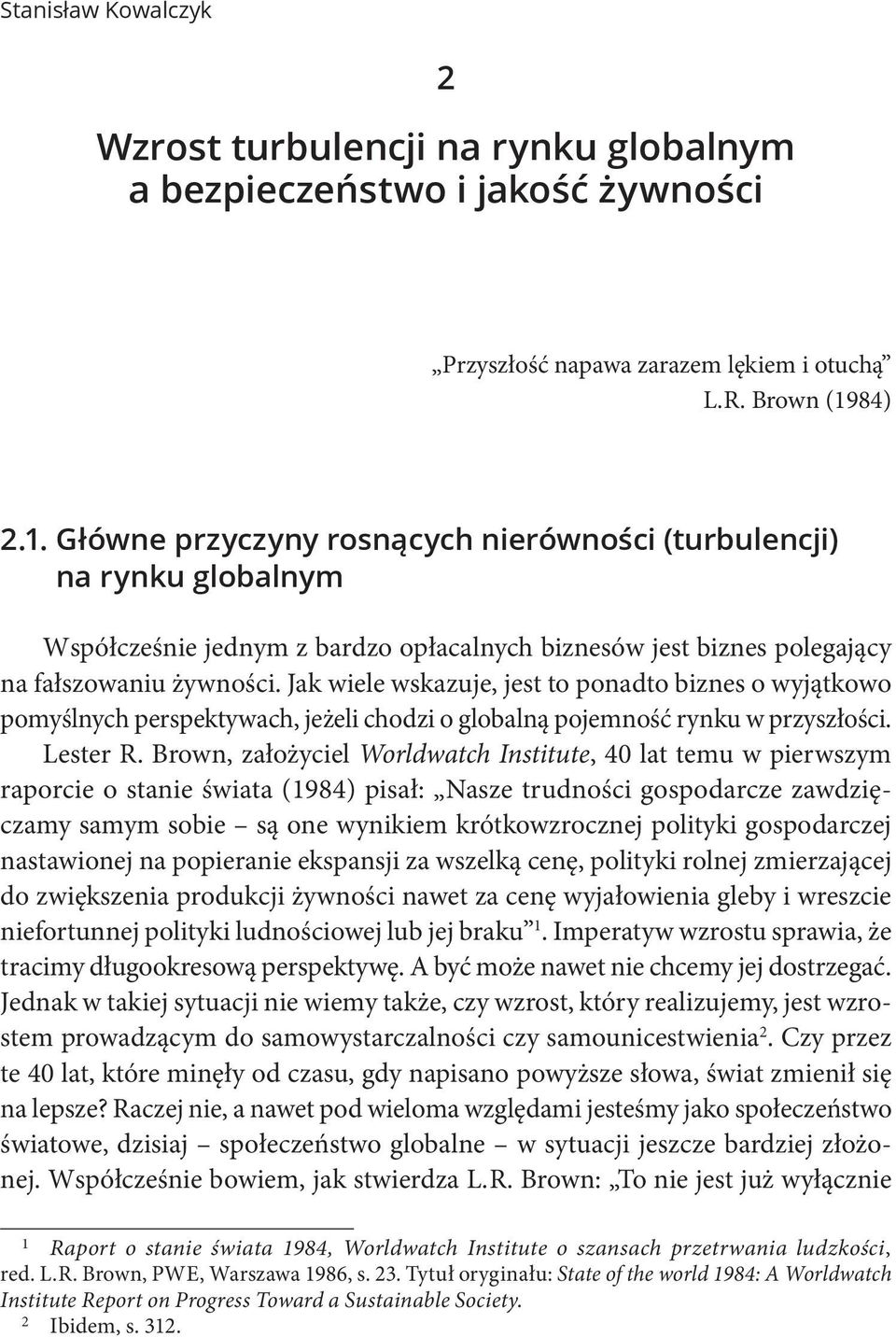 Jak wiele wskazuje, jest to ponadto biznes o wyjątkowo pomyślnych perspektywach, jeżeli chodzi o globalną pojemność rynku w przyszłości. Lester R.