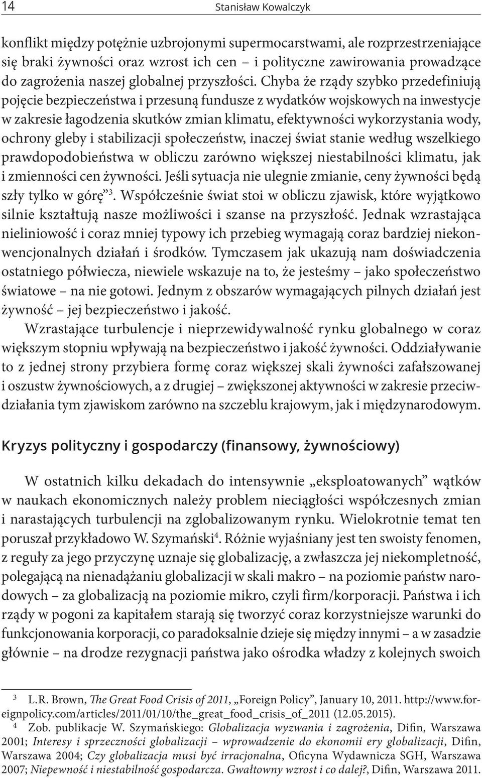 Chyba że rządy szybko przedefiniują pojęcie bezpieczeństwa i przesuną fundusze z wydatków wojskowych na inwestycje w zakresie łagodzenia skutków zmian klimatu, efektywności wykorzystania wody,