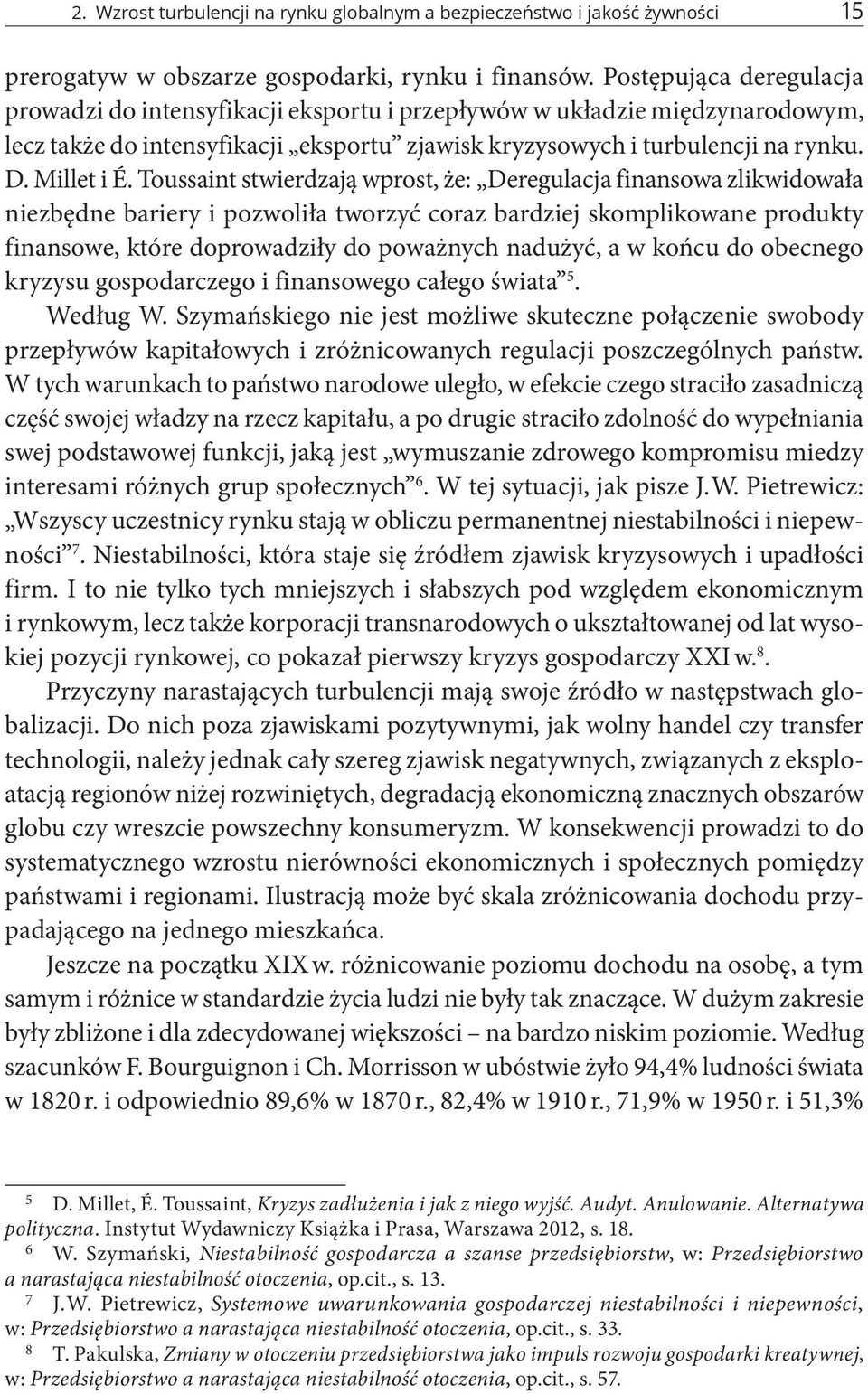 Toussaint stwierdzają wprost, że: Deregulacja finansowa zlikwidowała niezbędne bariery i pozwoliła tworzyć coraz bardziej skomplikowane produkty finansowe, które doprowadziły do poważnych nadużyć, a