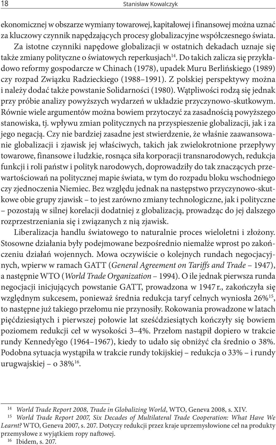 Do takich zalicza się przykładowo reformy gospodarcze w Chinach (1978), upadek Muru Berlińskiego (1989) czy rozpad Związku Radzieckiego (1988 1991).