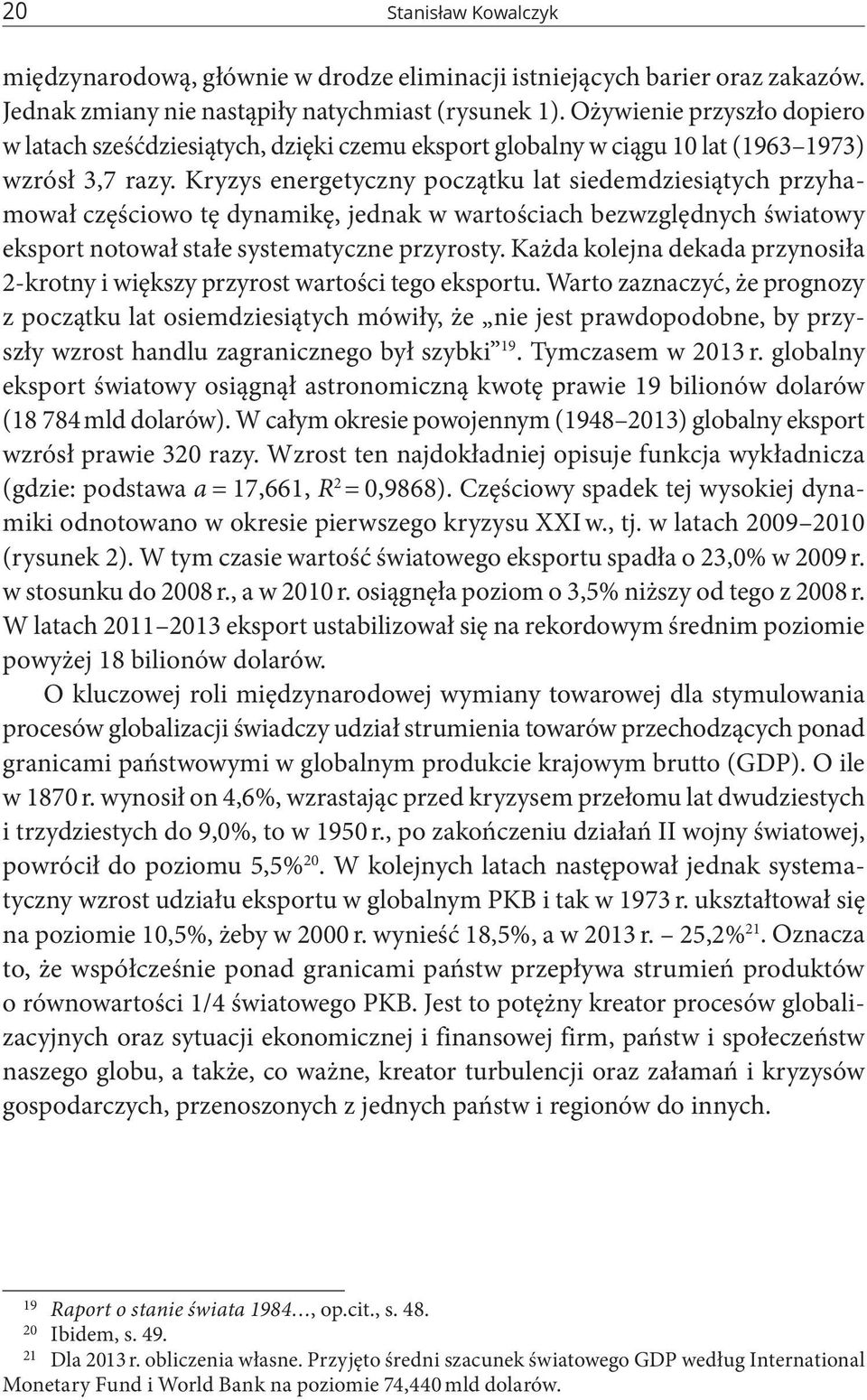 Kryzys energetyczny początku lat siedemdziesiątych przyhamował częściowo tę dynamikę, jednak w wartościach bezwzględnych światowy eksport notował stałe systematyczne przyrosty.
