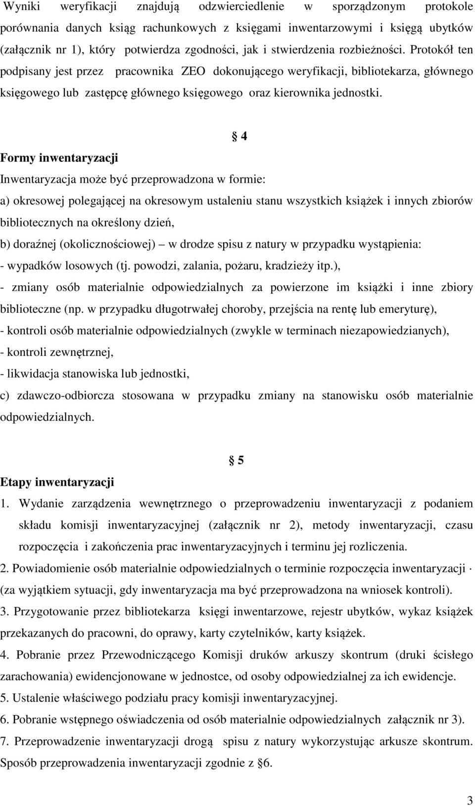 4 Formy inwentaryzacji Inwentaryzacja może być przeprowadzona w formie: a) okresowej polegającej na okresowym ustaleniu stanu wszystkich książek i innych zbiorów bibliotecznych na określony dzień, b)