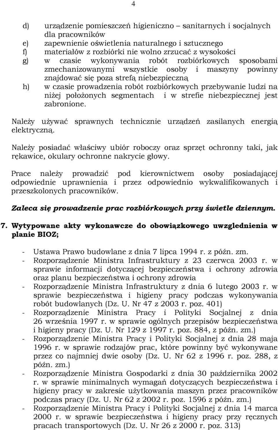 ludzi na niŝej połoŝonych segmentach i w strefie niebezpiecznej jest zabronione. NaleŜy uŝywać sprawnych technicznie urządzeń zasilanych energią elektryczną.