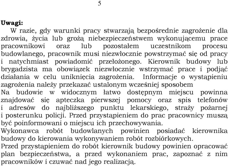 Kierownik budowy lub brygadzista ma obowiązek niezwłocznie wstrzymać prace i podjąć działania w celu uniknięcia zagroŝenia.