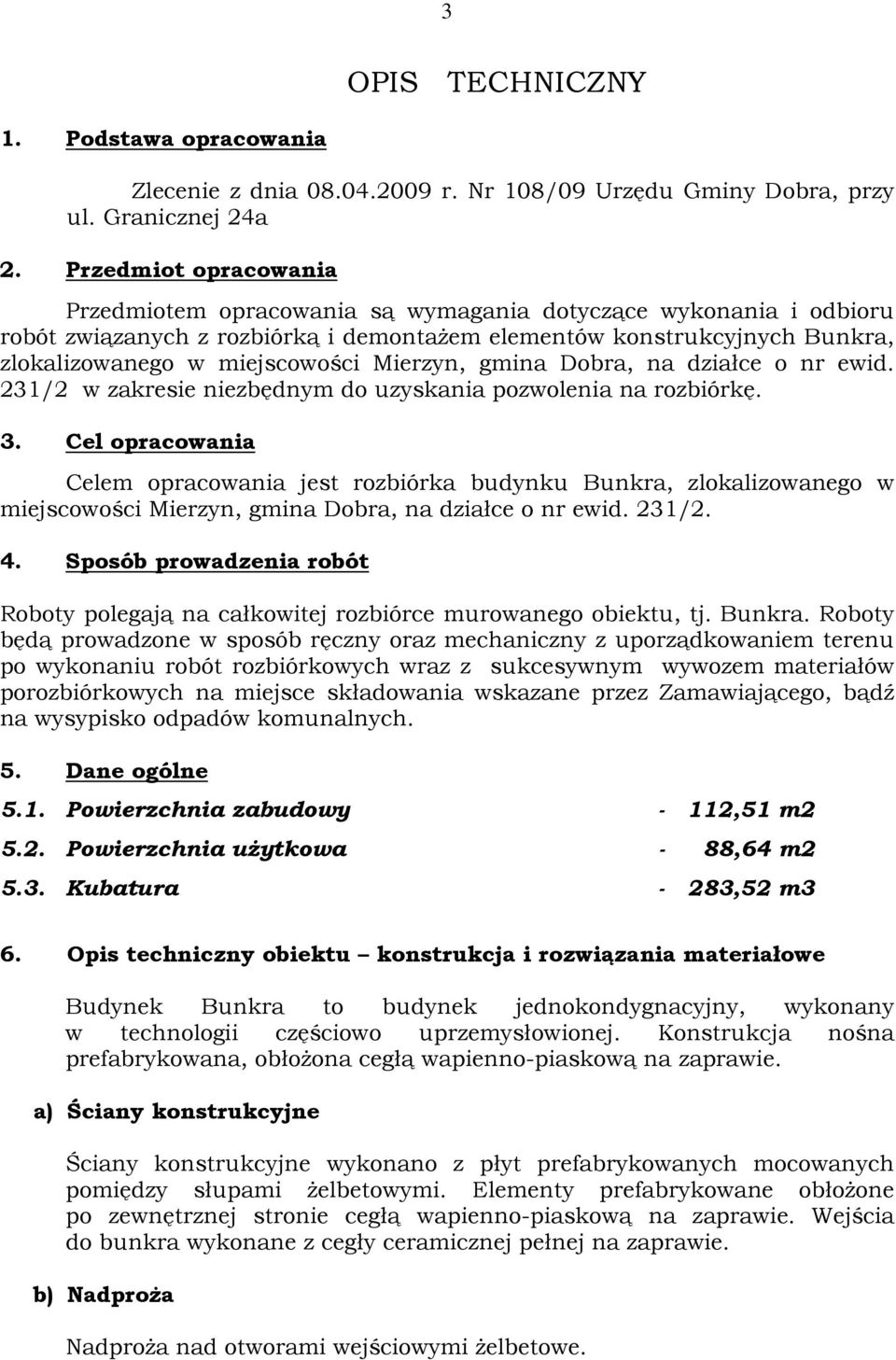 Mierzyn, gmina Dobra, na działce o nr ewid. 231/2 w zakresie niezbędnym do uzyskania pozwolenia na rozbiórkę. 3.